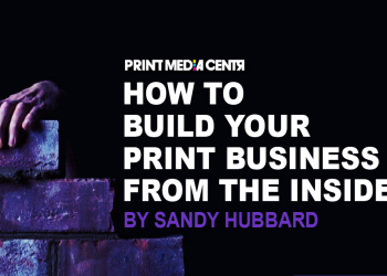 HOW TO BUILD YOUR PRINT BUSINESS FROM THE INSIDE