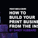 HOW TO BUILD YOUR PRINT BUSINESS FROM THE INSIDE
